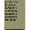 Producción primaria medida y estimada mediante sensores remotos by MaríA. José Rosa