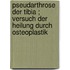 Pseudarthrose der Tibia ; Versuch der Heilung durch osteoplastik
