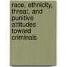 Race, Ethnicity, Threat, and Punitive Attitudes Toward Criminals door Ranee Mcentire