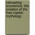 Railroading Economics: The Creation Of The Free Market Mythology
