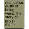 Real Justice: Guilty of Being Weird: The Story of Guy Paul Morin by Cynthia J. Faryon
