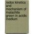 Redox kinetics and mechanism of malachite green in acidic medium