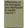 Reflections on the Formation and Distribution of Wealth Volume 1 by Ridgway James Bookseller