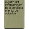 Registro del levantamiento de la Cordillera Oriental de Colombia door Victor Caballero