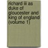 Richard Iii As Duke Of Gloucester And King Of England (volume 1)