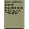 Ritual Violence and the Maternal in the British Novel, 1740-1820 by Raymond F. Hilliard