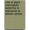 Role Of Plant Calmodulin Isoforms In Tolerance To Abiotic Stress door Nisreen Al-Quraan