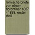 Römische Briefe von einem Florentiner 1837 - 1838, Erster Theil