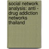 Social Network Analysis: Anti - Drug Addiction Networks Thailand door Pattama Suphunnakul