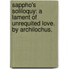 Sappho's Soliloquy: a lament of unrequited love. By Archilochus. door Onbekend