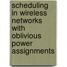 Scheduling In Wireless Networks With Oblivious Power Assignments by Alexander Fanghänel