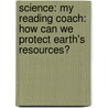Science: My Reading Coach: How Can We Protect Earth's Resources? door Carol Levine