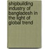 Shipbuilding Industry of Bangladesh in the Light of Global Trend