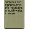 Sketches And Legends Amid The Mountains Of North Wales: In Verse by Janet W. Wilkinson