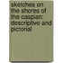 Sketches on the Shores of the Caspian: Descriptive and Pictorial