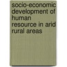 Socio-economic Development of Human Resource in Arid Rural Areas door Tariq Khan