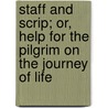 Staff and Scrip; Or, Help for the Pilgrim on the Journey of Life door John Warner Barber