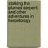 Stalking the Plumed Serpent: And Other Adventures in Herpetology