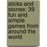 Sticks and Stones: 39 Fun and Simple Games from Around the World by Phyllis J. Perry