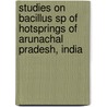 Studies on Bacillus Sp of Hotsprings of Arunachal Pradesh, India door Limpon Bora