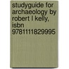 Studyguide For Archaeology By Robert L Kelly, Isbn 9781111829995 door Cram101 Textbook Reviews