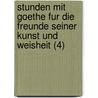 Stunden Mit Goethe Fur Die Freunde Seiner Kunst Und Weisheit (4) by Wilhelm Bode