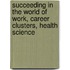 Succeeding in the World of Work, Career Clusters, Health Science