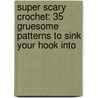 Super Scary Crochet: 35 Gruesome Patterns To Sink Your Hook Into by Nicki Trench