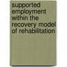 Supported Employment Within The Recovery Model Of Rehabilitation door Matthew Pursley