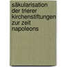 Säkularisation der Trierer Kirchenstiftungen zur Zeit Napoleons by Elena Naebkhel