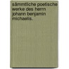 Sämmtliche poetische Werke des Herrn Johann Benjamin Michaelis. door Johann Benjamin Michaelis