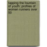 Tapping the Fountain of Youth: Profiles of Women Runners Over 50 door Kathrine Switzer