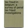 Tax Fraud in Belgium: A Survey of Penal Tax Fraud Investigations door Geert Delrue