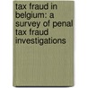 Tax Fraud in Belgium: A Survey of Penal Tax Fraud Investigations by Geert Delrue