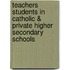 Teachers Students in Catholic & Private Higher Secondary Schools