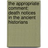 The Appropriate Comment: Death Notices in the Ancient Historians by Arthur J. Pomeroy