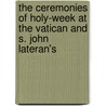 The Ceremonies of Holy-Week at the Vatican and S. John Lateran's door Charles Michael Baggs