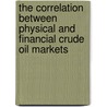 The Correlation Between Physical and Financial Crude Oil Markets by Johannes Sailer