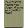 The Crossover - Making Your Biggest Dreams Your Greatest Reality door Iii Josesph G. Smith