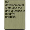 The Developmental State And The Dalit Question In Madhya Pradesh door Sudha Pai