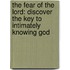 The Fear of the Lord: Discover the Key to Intimately Knowing God