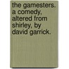 The Gamesters. A comedy, altered from Shirley, by David Garrick. door James Shirley