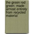 The Green Red Green: Made Almost Entirely from Recycled Material