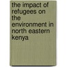 The Impact Of Refugees On The Environment In North Eastern Kenya door Thomas Muema