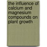 The Influence of Calcium and Magnesium Compounds on Plant Growth door Frank Archibald Wyatt