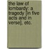 The Law of Lombardy: a tragedy [in five acts and in verse], etc.