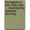 The Legend of the Xmas Rose ... Illustrated by Delapoer Downing. by A. O'D. Bartholeyns