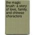 The Magic Brush: A Story of Love, Family, and Chinese Characters