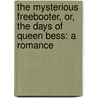 The Mysterious Freebooter, Or, the Days of Queen Bess: A Romance door Francis Lathom