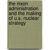The Nixon Administration and the Making of U.S. Nuclear Strategy door Terry Terriff